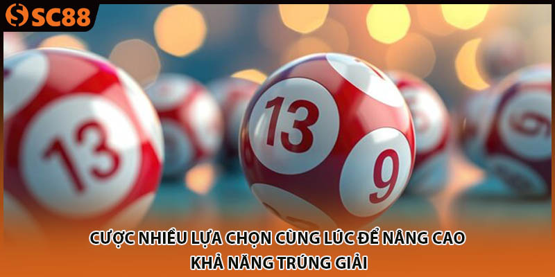 Cược nhiều lựa chọn cùng lúc để nâng cao khả năng trúng giải