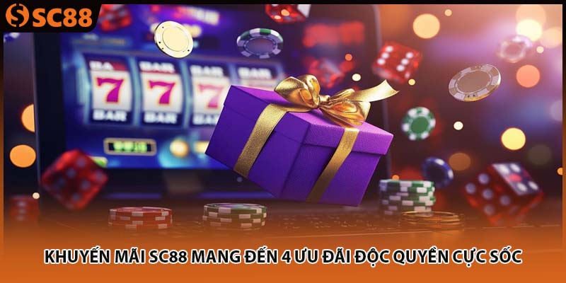 Khuyến Mãi SC88 Mang Đến 4 Ưu Đãi Độc Quyền Cực Sốc